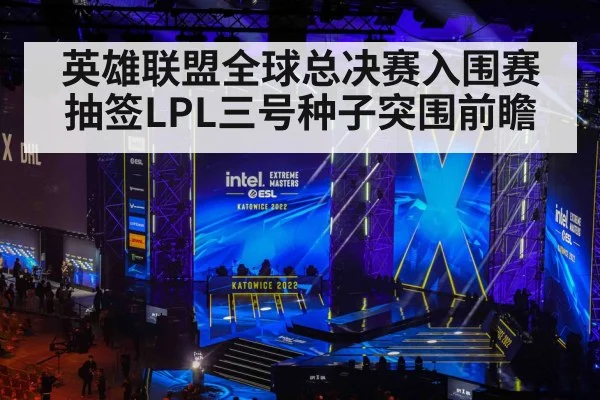 英雄联盟全球总决赛入围赛抽签LPL三号种子突围前瞻